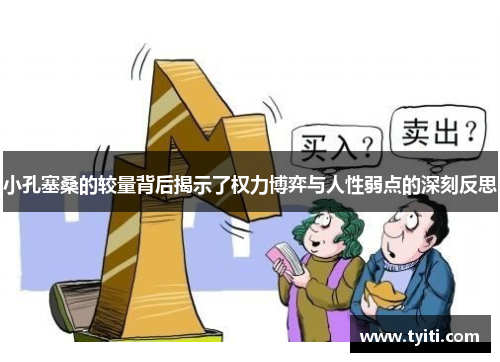小孔塞桑的较量背后揭示了权力博弈与人性弱点的深刻反思