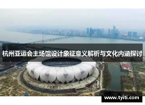 杭州亚运会主场馆设计象征意义解析与文化内涵探讨