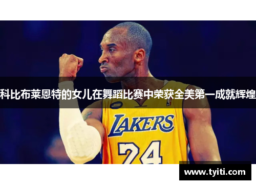 科比布莱恩特的女儿在舞蹈比赛中荣获全美第一成就辉煌