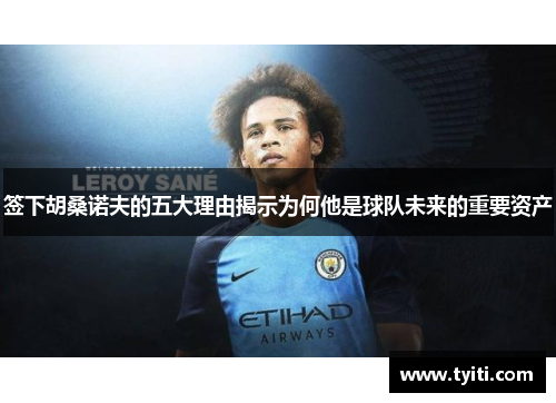 签下胡桑诺夫的五大理由揭示为何他是球队未来的重要资产