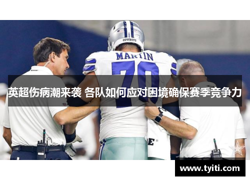 英超伤病潮来袭 各队如何应对困境确保赛季竞争力