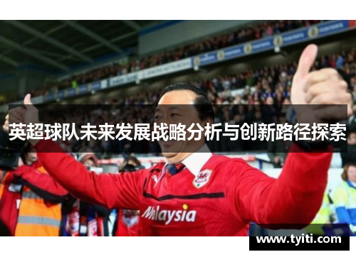 英超球队未来发展战略分析与创新路径探索