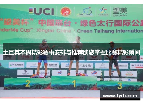 土耳其本周精彩赛事安排与推荐助您掌握比赛精彩瞬间 土耳其本周精彩赛事安排与推荐助您掌握比赛精彩瞬间