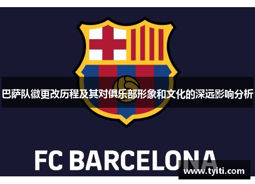 巴萨队徽更改历程及其对俱乐部形象和文化的深远影响分析 巴萨队徽更改历程及其对俱乐部形象和文化的深远影响分析