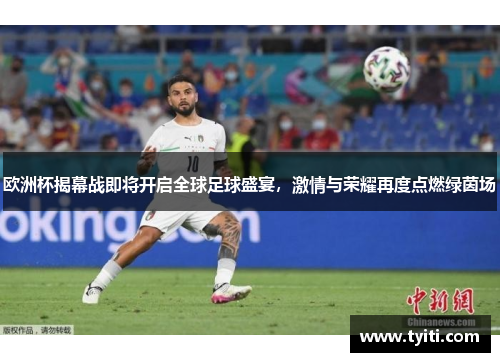 欧洲杯揭幕战即将开启全球足球盛宴，激情与荣耀再度点燃绿茵场
