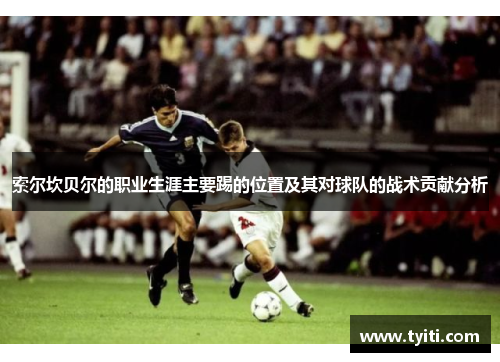 索尔坎贝尔的职业生涯主要踢的位置及其对球队的战术贡献分析
