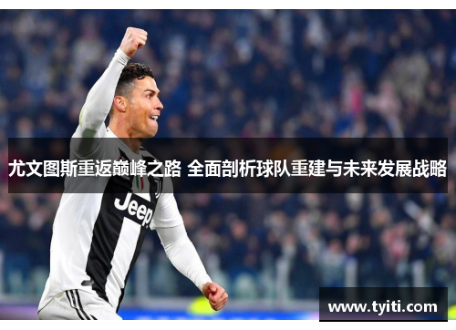 尤文图斯重返巅峰之路 全面剖析球队重建与未来发展战略