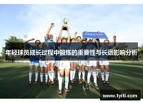 年轻球员成长过程中锻炼的重要性与长远影响分析 年轻球员成长过程中锻炼的重要性与长远影响分析