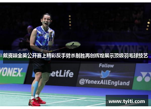 戴资颖全英公开赛上精彩反手劈杀制胜再创辉煌展示顶级羽毛球技艺 戴资颖全英公开赛上精彩反手劈杀制胜再创辉煌展示顶级羽毛球技艺