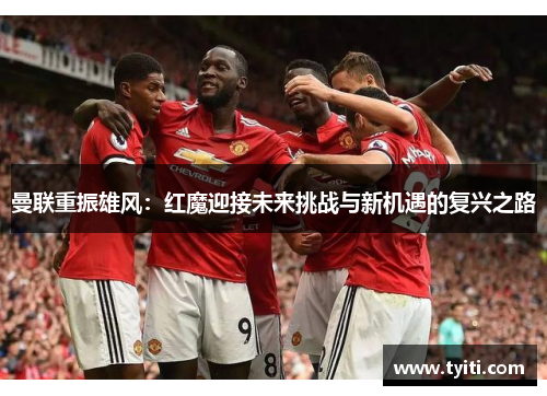 曼联重振雄风：红魔迎接未来挑战与新机遇的复兴之路
