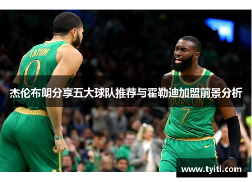 杰伦布朗分享五大球队推荐与霍勒迪加盟前景分析 杰伦布朗分享五大球队推荐与霍勒迪加盟前景分析